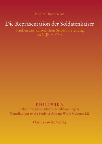 Die Repräsentation der Soldatenkaiser: Studien zur kaiserlichen Selbstdarstellung im 3. Jh. n. Chr.
