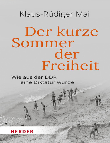 Der kurze Sommer der Freiheit. Wie aus der DDR eine Diktatur wurde