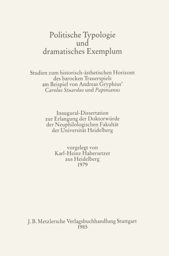 Politische Typologie und dramatisches Exemplum: Studien zum historisch-ästhetischen Horizont des barocken Trauerspiels am Beispiel von Andreas Gryphius’ Carolus Stuardus und Papinianus
