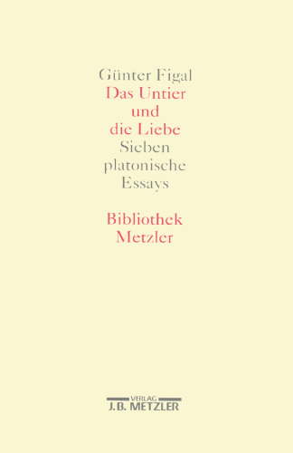 Das Untier und die Liebe: Sieben platonische Essays