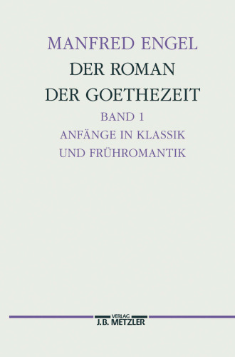 Der Roman der Goethezeit: Band 1: Anfänge in Klassik und Frühromantik: Transzendentale Geschichten