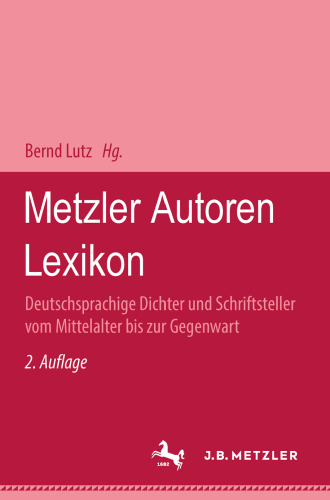 Metzler Autoren Lexikon: Deutschsprachige Dichter und Schriftsteller vom Mittelalter bis zur Gegenwart