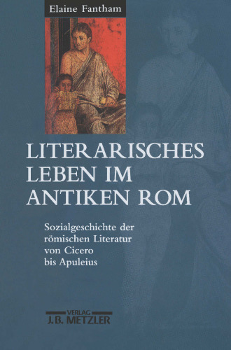 Literarisches Leben im antiken Rom: Sozialgeschichte der römischen Literatur von Cicero bis Apuleius