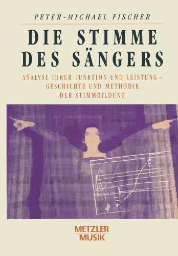 Die Stimme des Sängers: Analyse ihrer Funktion und Leistung — Geschichte und Methodik der Stimmbildung