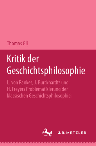 Kritik der Geschichtsphilosophie: L. von Rankes, J. Burckhardts und H. Freyers Problematisierung der klassischen Geschichtsphilosophie