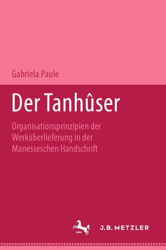 Der Tanhûser: Organisationsprinzipien der Werküberlieferung in der Manesseschen Handschrift