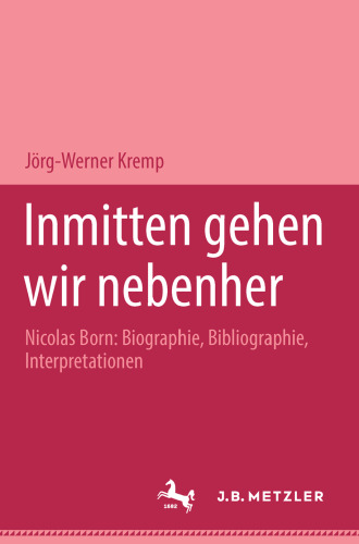 Inmitten gehen wir nebenher: Nicolas Born: Biographie, Bibliographie, Interpretationen