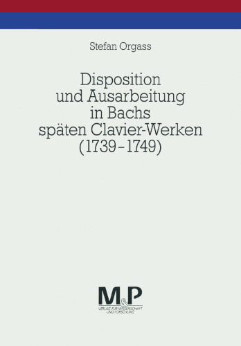 Disposition und Ausarbeitung in Bachs späten Clavier-Werken (1739–1749)