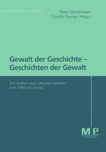 Gewalt der Geschichte — Geschichten der Gewalt: Zur Kultur und Literatur Italiens von 1945 bis heute