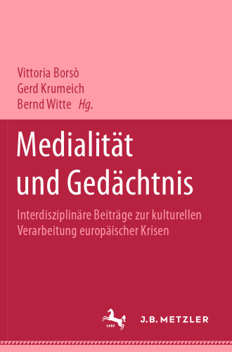 Medialität und Gedächtnis: Interdisziplinäre Beiträge zur kulturellen Verarbeitung europäischer Krisen