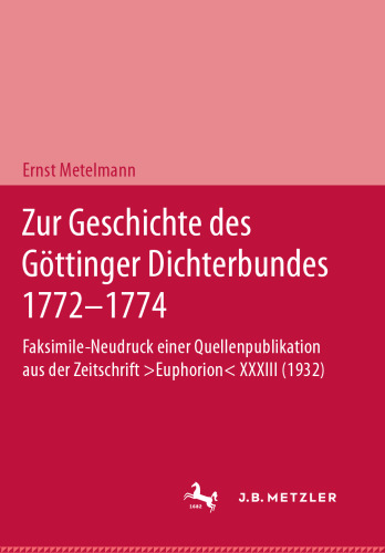 Zur Geschichte des Göttinger Dichterbundes 1772–1774: Faksimile-Neudruck einer Quellenpublikation aus der Zeitschrift ›Euphorion‹ XXXIII (1932)