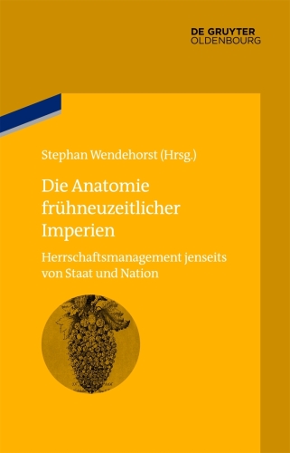 Die Anatomie frühneuzeitlicher Imperien: Herrschaftsmanagement jenseits von Staat und Nation
