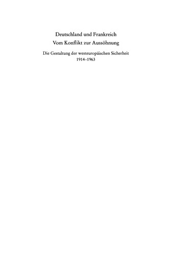 Deutschland und Frankreich: Vom Konflikt zur Aussöhnung. Die Gestaltung der westeuropäischen Sicherheit 1914–1963