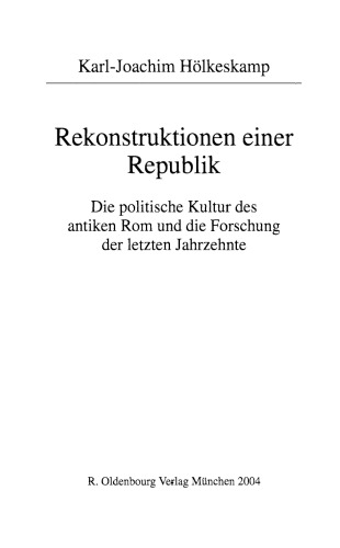 Rekonstruktionen einer Republik: die politische Kultur des antiken Rom und die Forschung der letzten Jahrzehnte