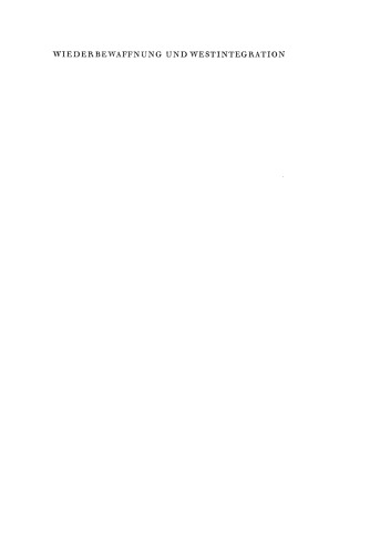 Wiederbewaffnung und Westintegration: Die innere Auseinandersetzung um die militärische und außenpolitische Orientierung der Bundesrepublik 1950-1952