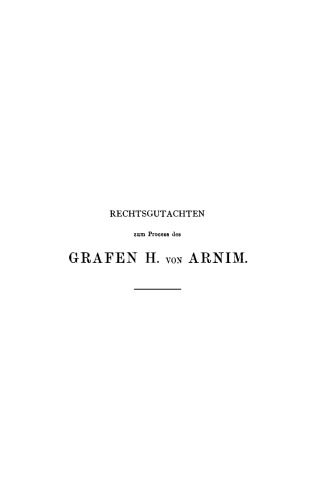 Rechtsgutachten erstattet zum Process des Grafen H. v. Arnim