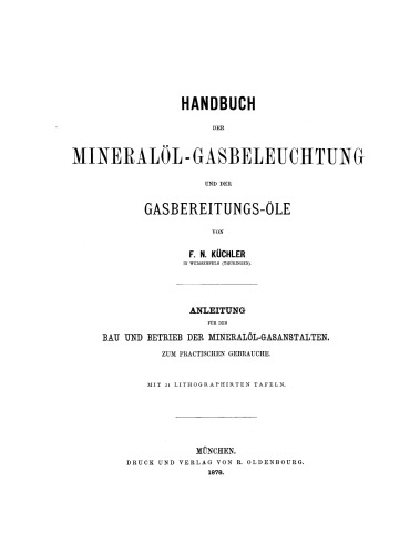 Handbuch der Mineralöl-Gasbeleuchtung und der Gasbereitungs-Öle: Anleitung für den Bau und Betrieb der Mineralöl-Gasanstalten