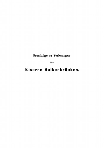 Grundzüge zu Vorlesungen über Eiserne Balkenbrücken