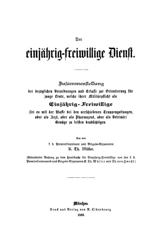 Der einjährig-freiwillige Dienst: Zusammenstellung der bezüglichen Verordnungen und Erlasse zur Orientierung für junge Leute, welche ihrer Militärpflicht als Einjährig-Freiwillige Genüge zu leisten beabsichtigen
