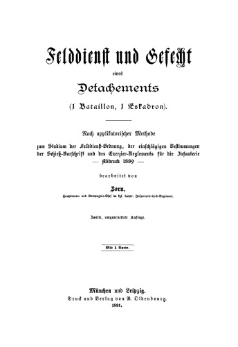 Felddienst und Gefecht eines Detachements (1 Bataillon, 1 Eskadron): Nach applikatorischer Methode zum Studium der Felddienst-Ordnung, der einschlägigen Bestimmungen der Schieß-Vorschrift und des Exerzier-Reglements für die Infanterie