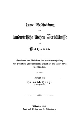 Kurze Beschreibung der landwirtschaftlichen Verhältnisse in Bayern: Gewidmet den Besuchern der Wanderausstellung der Deutschen Landwirtschaftsgesellschaft im Jahre 1893 zu München