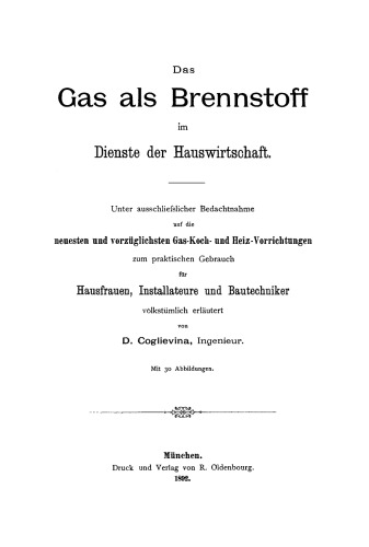 Das Gas als Brennstoff im Dienste der Hauswirtschaft: Unter ausschließlicher Bedachtnahme auf die neuesten und vorzüglichsten Gas-Koch- und Heiz-Vorrichtungen zum praktischen Gebrauch für Hausfrauen, Installateure und Bautechniker