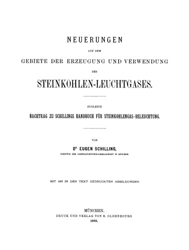 Neuerungen auf dem Gebiete der Erzeugung und Verwendung des Steinkohlen-Leuchtgases: Zugleich Nachtrag zu Schillings Handbuch für Steinkohlengas-Beleuchtung