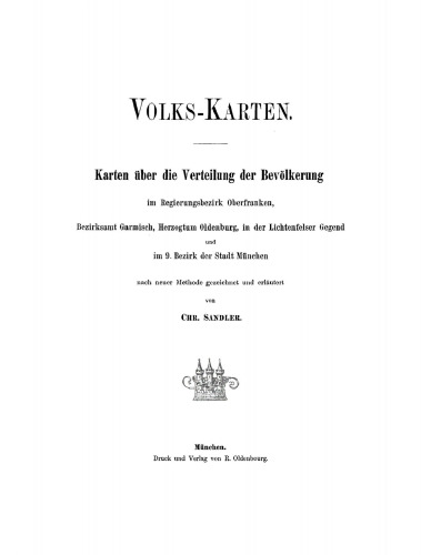 Volks-Karten: Karten über die Verteilung der Bevölkerung im Regierungsbezirk Oberfranken, Bezirksamt Garmisch, Herzogtum Oldenburg, in der Lichtenfelser Gegend und im 9. Bezirk der Stadt München