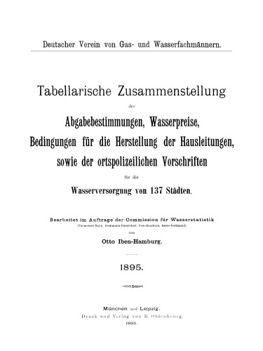Tabellarische Zusammenstellung der Abgabebestimmungen, Wasserpreise, Bedingungen für die Herstellung der Hausleitungen, sowie der ortspolizeilichen Vorschriften für die Wasserversorgung von 137 Städten
