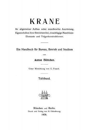 Krane. Ihr allgemeiner Aufbau nebst maschineller Ausrüstung, Eigenschaften ihrer Betriebsmittel, einschlägige Maschinen-Elemente und Trägerkonstruktionen: Tafelband