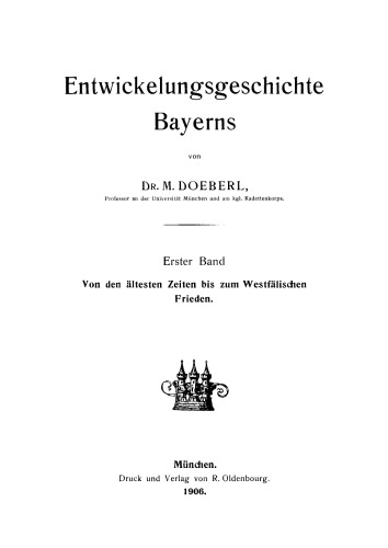Entwickelungsgeschichte Bayerns: Band 1 Von den ältesten Zeiten bis zum Westfälischen Frieden