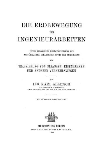 Die Erdbewegung bei Ingenieurarbeiten: Unter besonderer Berücksichtigung der ausführlichen Vorarbeiten sowie der Abrechnung für Trassierung von Strassen, Eisenbahnen und anderen Verkehrswegen
