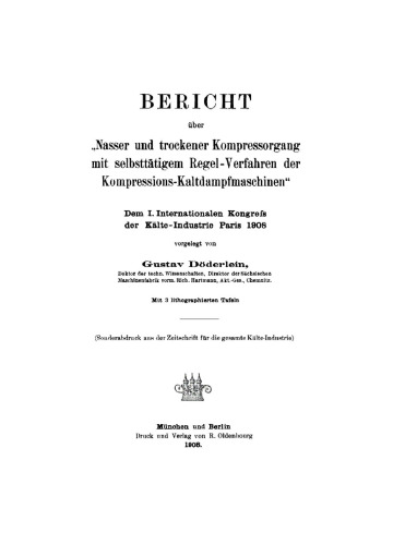 Bericht über “Nasser und trockener Kompressorgang mit selbsttätigem Regel-Verfahren der Kompressions-Kaltdampfmaschinen”: Dem I. Internationalen Kongress der Kälte-Industrie Paris 1908