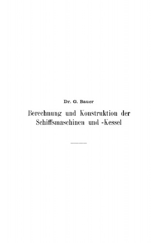 Berechnung und Konstruktion der Schiffsmaschinen und -Kessel: Ein Handbuch zum Gebrauch für Konstrukteure, Seemaschinisten und Studierende