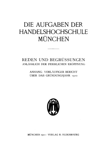 Die Aufgaben der Handelshochschule München: Reden und Begrüssungen anlässlich der feierlichen Eröffnung