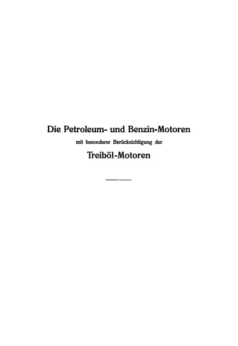 Die Petrouleum- und Benzin-Motoren mit besonderer Berücksichtigung der Treiböl-Motoren: Ein Handbuch für Ingenieure, Motorenbesitzer und Wärter