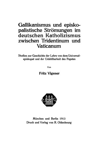 Gallikanismus und episkopalistische Strömungen im deutschen Katholizismus zwischen Tridentinum und Vaticanum: Studien zur Geschichte der Lehre von dem Universalepiskopat und der Unfehlbarkeit des Papstes