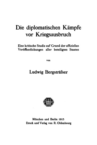 Die diplomatischen Kämpfe vor Kriegsausbruch: Eine kritische Studie auf Grund der offiziellen Veröffentlichungen aller beteiligten Staaten