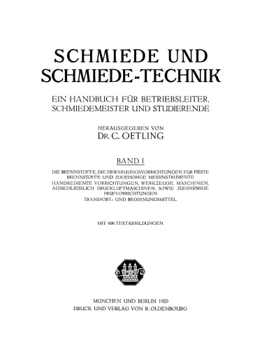 Schmiede und Schmiede-Technik. Ein Handbuch für Betriebsleiter, Schmiedemeister und Studierende, Band 1: Die Brennstoffe, die Erwärmungsvorrichtungen für feste Brennstoffe und zugehörige Messinstrumente. Handbediente Vorrichtungen, Werkzeuge, Maschinen, ausschließlich Druckluftmaschin