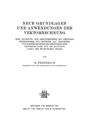 Neue Grundlagen und Anwendungen der Vektorrechnung: Eine Anleitung zum Zahlenrechnen mit Vektoren (insbesondere für Geodäten, Bau-, Maschinen- und Elektro-Ingenieure) nebst einfachen Vektorlösungen für die Hauptaufgaben der technischen Praxis