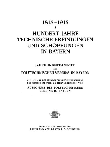 Hundert Jahre technische Erfindungen und Schöpfungen in Bayern: 1815–1915. Jahrhundertschrift des polytechnischen Vereins in Bayern