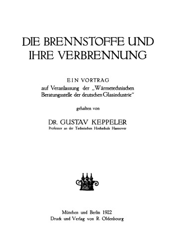 Die Brennstoffe und ihre Verbrennung: Ein Vortrag auf Veranlassung der “Wärmetechnischen Beratungsstelle der deutschen Glasindustrie”