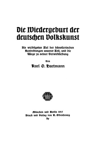 Die Wiedergeburt der deutschen Volkskunst: Als wichtigstes Ziel der künstlerischen Bestrebungen unserer Zeit, und die Wege zu seiner Verwirklichung