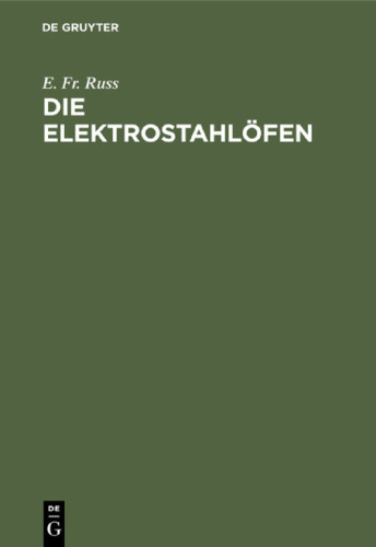 Die Elektrostahlöfen: Ihr Aufbau und gegenwärtiger Stand sowie Erfahrungen und Betriebsergebnisse der elektrischen Stahlerzeugung Praktisches Hand- und Nachschlagewerk für den Stahlfachmann