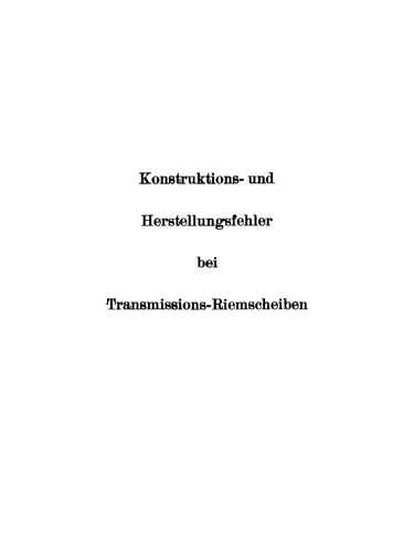 Konstruktions- und Herstellungsfehler bei Transmissions-Riemscheiben: Auszug aus der Dissertation zur Erlangung der Würde eines Doktor-Ingenieurs
