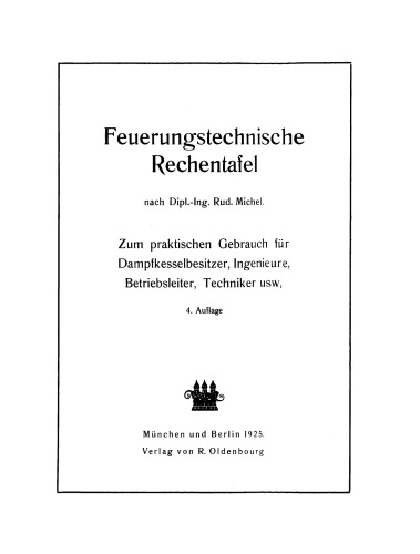 Feuerungstechnische Rechentafel: Zum praktischen Gebrauch für Dampfkesselbesitzer, Ingenieure, Betriebsleiter, Techniker usw.