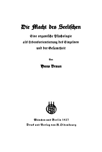 Die Macht des Seelischen: Eine organische Psychologie als Lebensorientierung des Einzelnen und der Gesamtheit