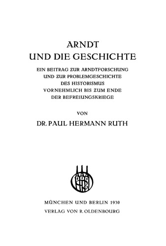 Arndt und die Geschichte: Ein Beitrag zur Arndtforschung und zur Problemgeschichte des Historismus vornehmlich bis zum Ende der Befreiungskriege Beiheft 18 der historischen Zeitschrift
