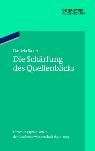 Die Schärfung des Quellenblicks: Forschungspraktiken in der Geschichtswissenschaft 1840-1914