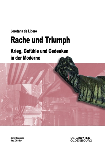 Rache und Triumph: Krieg, Gefühle und Gedenken in der Moderne